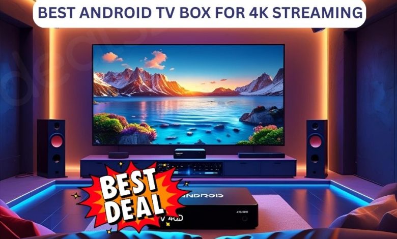 How to Choose the Best Android TV Box for 4K Streaming